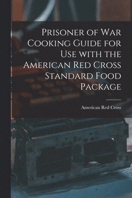 bokomslag Prisoner of War Cooking Guide for Use With the American Red Cross Standard Food Package