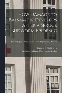 bokomslag How Damage to Balsam Fir Develops After a Spruce Budworm Epidemic; no.75