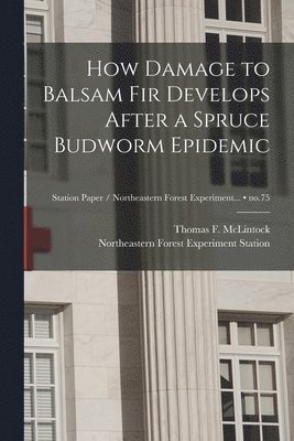 How Damage to Balsam Fir Develops After a Spruce Budworm Epidemic; no.75 1