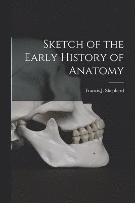 Francis J. (Francis John) Shepherd - Sketch of the Early History of Anatomy [microform], Häftad