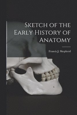 Sketch of the Early History of Anatomy [microform] 1