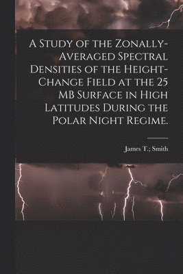 bokomslag A Study of the Zonally-averaged Spectral Densities of the Height-change Field at the 25 MB Surface in High Latitudes During the Polar Night Regime.