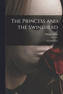 bokomslag The Princess and the Swineherd: an Adaptation