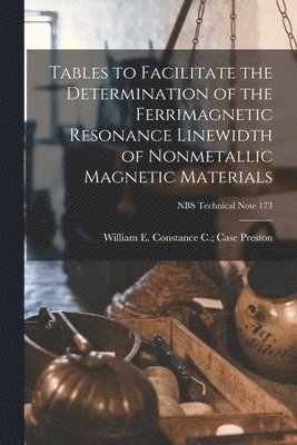 Tables to Facilitate the Determination of the Ferrimagnetic Resonance Linewidth of Nonmetallic Magnetic Materials; NBS Technical Note 173 1