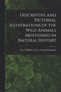 bokomslag Descriptive and Pictorial Illustrations of the Wild Animals Mentioned in Natural History
