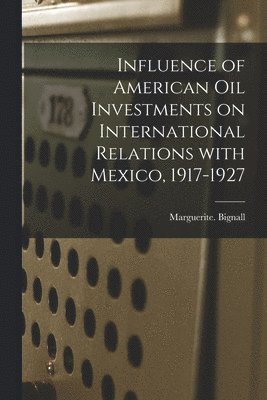 bokomslag Influence of American Oil Investments on International Relations With Mexico, 1917-1927