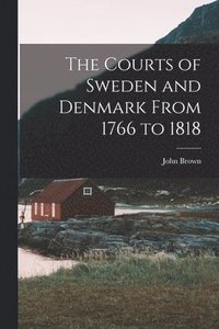 bokomslag The Courts of Sweden and Denmark From 1766 to 1818