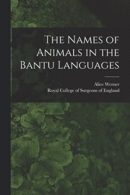 Alice 1859-1935 Werner, Alice Werner, Royal College Of Surgeons Of England - Names of Animals in the Bantu Languages, Häftad