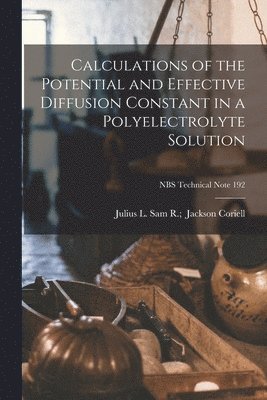 bokomslag Calculations of the Potential and Effective Diffusion Constant in a Polyelectrolyte Solution; NBS Technical Note 192