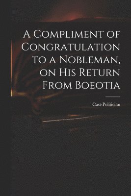 A Compliment of Congratulation to a Nobleman, on His Return From Boeotia 1