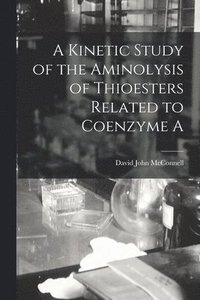 bokomslag A Kinetic Study of the Aminolysis of Thioesters Related to Coenzyme A