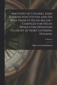 bokomslag Ancestry of Colonel John Harrington Stevens and His Wife Frances Helen Miller / Compiled for Helen Pendleton (Winston) Pillsbury by Mary Lovering Holm