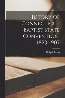 Philip S Evans, Philip S. Evans - History of Connecticut Baptist State Convention, 1823-1907, Häftad