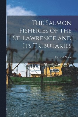 bokomslag Salmon Fisheries of the St. Lawrence and Its Tributaries [microform]