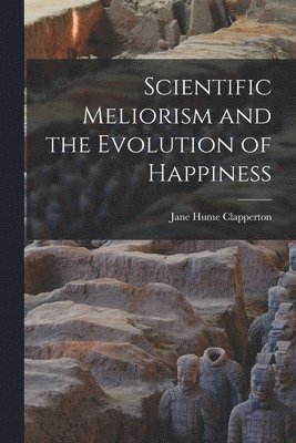 Jane Hume 1832-1914 Clapperton, Jane Hume Clapperton - Scientific Meliorism and the Evolution of Happiness [microform], Häftad