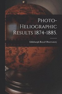 bokomslag Photo-heliographic Results 1874-1885.