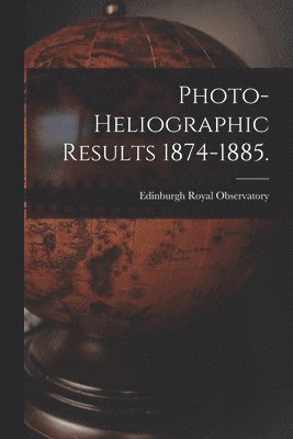 Photo-heliographic Results 1874-1885. 1