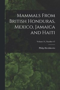 bokomslag Mammals From British Honduras, Mexico, Jamaica and Haiti; Volume 31, number 47