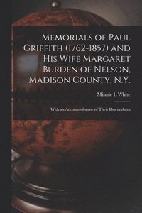 bokomslag Memorials of Paul Griffith (1762-1857) and His Wife Margaret Burden of Nelson, Madison County, N.Y.: With an Account of Some of Their Descendants