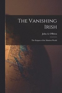 bokomslag The Vanishing Irish: the Enigma of the Modern World