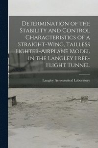 bokomslag Determination of the Stability and Control Characteristics of a Straight-wing, Tailless Fighter-airplane Model in the Langley Free-flight Tunnel
