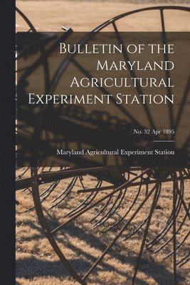 bokomslag Bulletin of the Maryland Agricultural Experiment Station; no. 32 Apr 1895