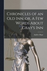 bokomslag Chronicles of an Old Inn, or, A Few Words About Gray's Inn