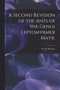 bokomslag A Second Revision of the Ants of the Genus Leptomyrmex Mayr.