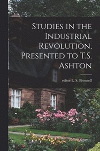 bokomslag Studies in the Industrial Revolution, Presented to T.S. Ashton