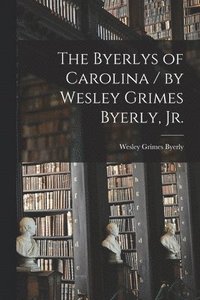 bokomslag The Byerlys of Carolina / by Wesley Grimes Byerly, Jr.