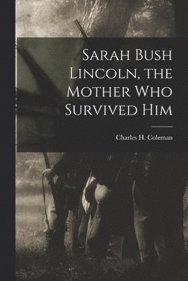 Sarah Bush Lincoln, the Mother Who Survived Him 1