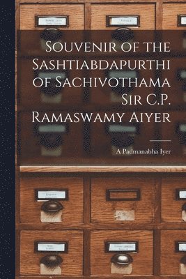 Souvenir of the Sashtiabdapurthi of Sachivothama Sir C.P. Ramaswamy Aiyer 1