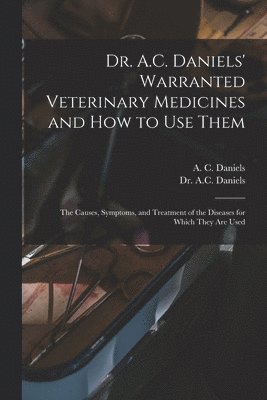 bokomslag Dr. A.C. Daniels' Warranted Veterinary Medicines and How to Use Them