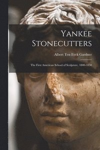 bokomslag Yankee Stonecutters: the First American School of Sculpture, 1800-1850