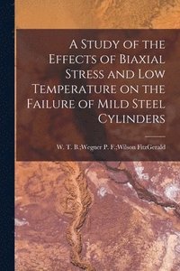 bokomslag A Study of the Effects of Biaxial Stress and Low Temperature on the Failure of Mild Steel Cylinders