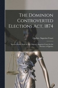 bokomslag Dominion Controverted Elections Act, 1874 [microform]