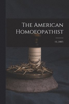 Anonymous - American Homoeopathist; 13, (1887), Häftad