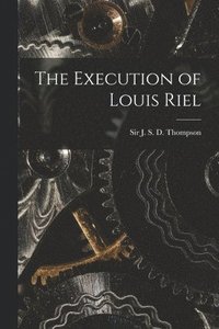 bokomslag The Execution of Louis Riel