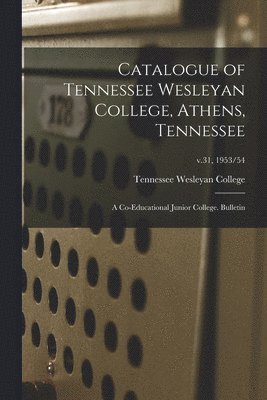 Catalogue of Tennessee Wesleyan College, Athens, Tennessee: a Co-educational Junior College. Bulletin; v.31, 1953/54, Häftad