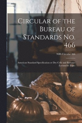 Circular of the Bureau of Standards No. 466: American Standard Specification or Dry Cells and Batteries (Leclanché Type); NBS Circular 466 1