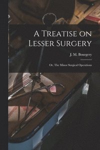 bokomslag A Treatise on Lesser Surgery; or, The Minor Surgical Operations