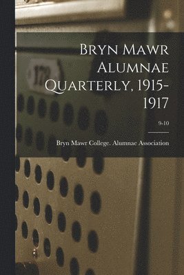 Bryn Mawr College Alumnae Association - Bryn Mawr Alumnae Quarterly, 1915-1917; 9-10, Häftad