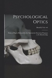 bokomslag Psychological Optics: Series of Papers Released by the Optometric Extension Program to Its Membership; Book II, vol. 4-6