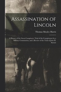 bokomslag Assassination of Lincoln; a History of the Great Conspiracy; Trial of the Conspirators by a Military Commission, and a Review of the Trial of John H. Surratt