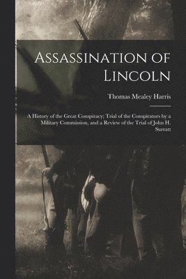 bokomslag Assassination of Lincoln; a History of the Great Conspiracy; Trial of the Conspirators by a Military Commission, and a Review of the Trial of John H. Surratt