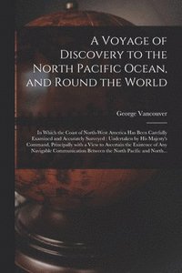 bokomslag A Voyage of Discovery to the North Pacific Ocean, and Round the World [microform]