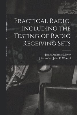 Practical Radio, Including the Testing of Radio Receiving Sets