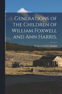 bokomslag Generations of the Children of William Foxwell and Ann Harris.