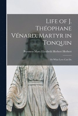 bokomslag Life of J. Thophane Vnard, Martyr in Tonquin