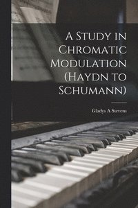 bokomslag A Study in Chromatic Modulation (Haydn to Schumann)